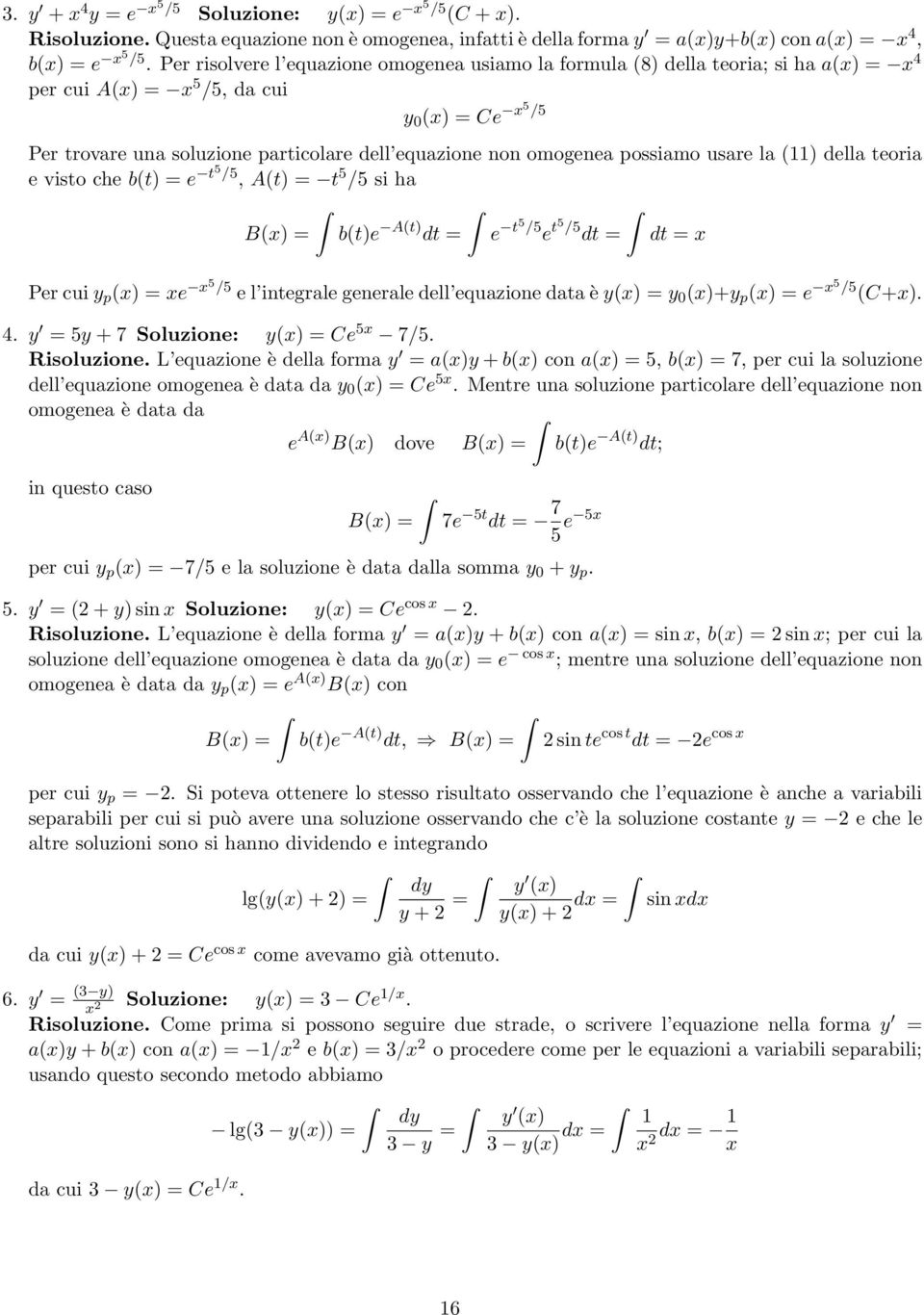 omogenea possiamo usare la (11) della teoria e visto che b(t) = e t5 /5, A(t) = t 5 /5 si ha B(x) = b(t)e A(t) dt = e t5 /5 e t5 /5 dt = dt = x Per cui y p (x) = xe x5 /5 e l integrale generale dell