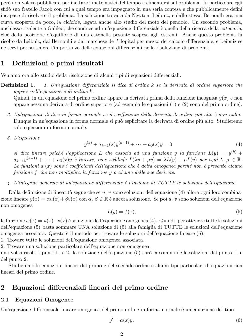 La soluzione trovata da Newton, Leibniz, e dallo stesso Bernoulli era una curva scoperta da poco, la cicloide, legata anche allo studio del moto del pendolo.