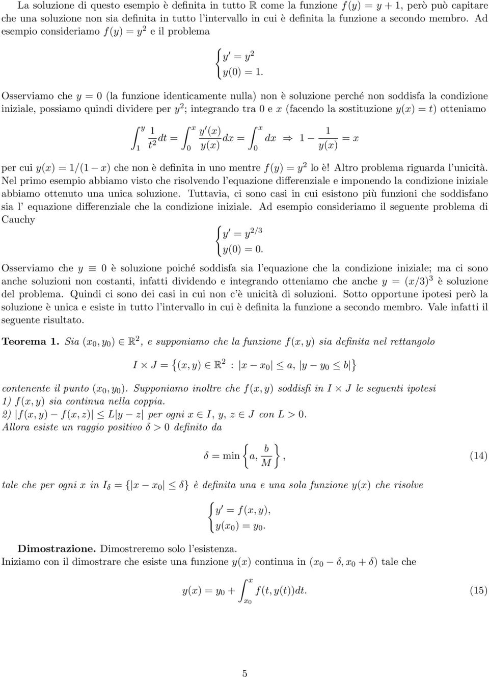 Osserviamo che y = 0 (la funzione identicamente nulla) non è soluzione perché non soddisfa la condizione iniziale, possiamo quindi dividere per y 2 ; integrando tra 0 e x (facendo la sostituzione