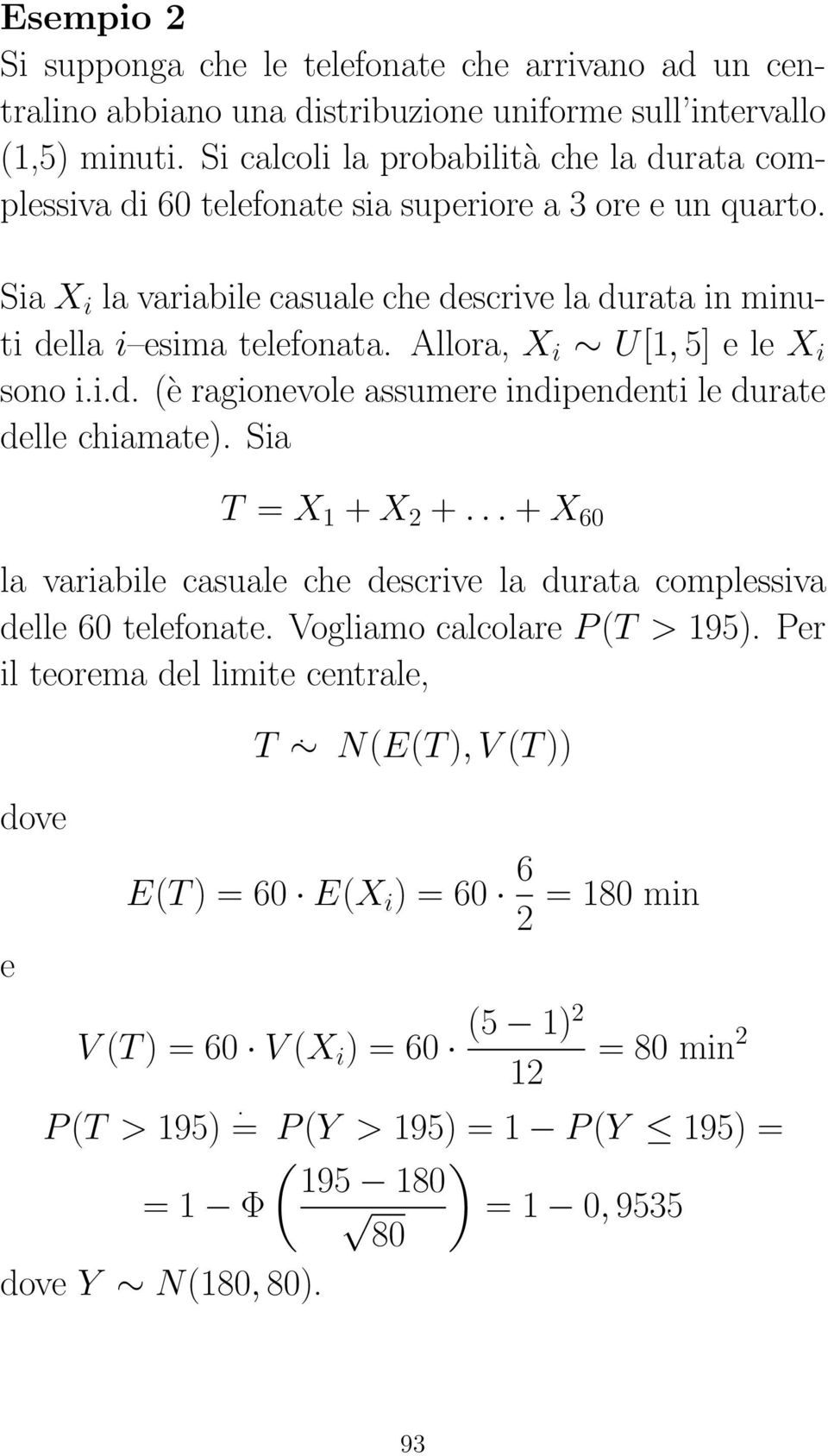 Allora, X i U[1, 5] e le X i sono i.i.d. (è ragionevole assumere indipendenti le durate delle chiamate). Sia T = X 1 + X 2 +.