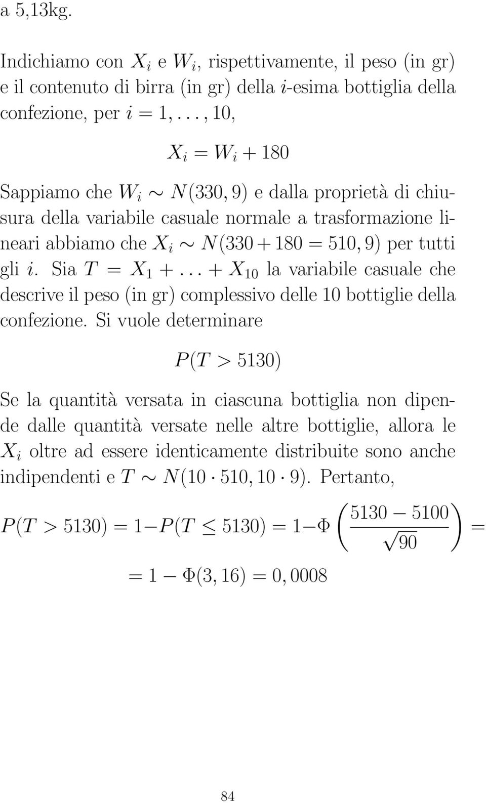 Sia T = X 1 +... + X 10 la variabile casuale che descrive il peso (in gr) complessivo delle 10 bottiglie della confezione.