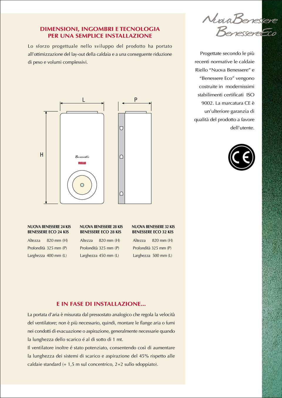 Progettate secondo le più recenti normative le caldaie Riello Nuova Benessere e Benessere Eco vengono costruite in modernissimi stabilimenti certificati ISO 9002.