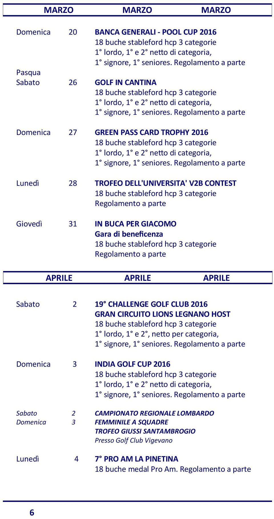 CLUB 2016 GRAN CIRCUITO LIONS LEGNANO HOST 1 lordo, 1 e 2, ne o per categoria, Domenica 3 INDIA GOLF CUP 2016 Sabato 2 CAMPIONATO REGIONALE