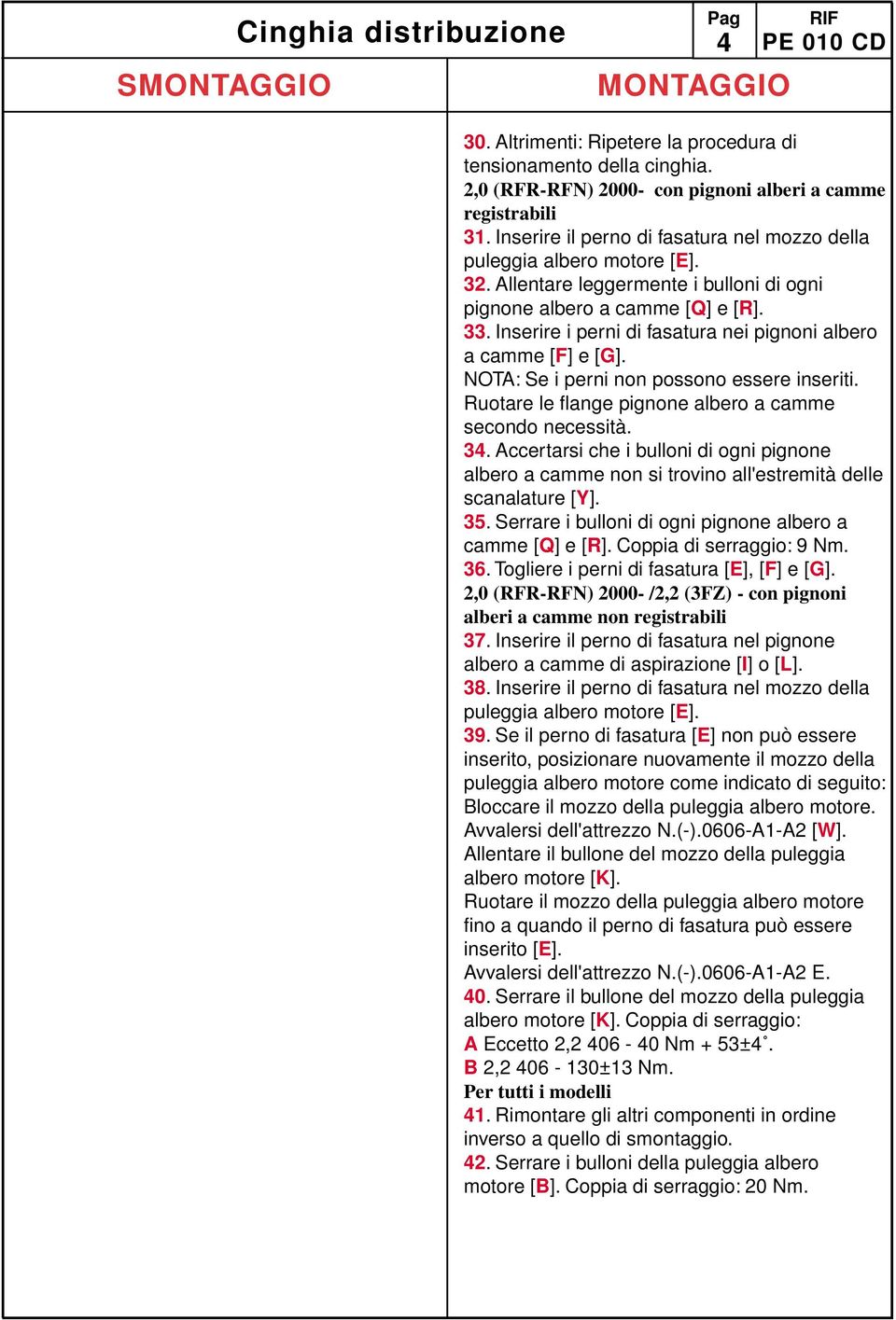 Inserire i perni di fasatura nei pignoni albero a camme [F] e [G]. NOTA: Se i perni non possono essere inseriti. Ruotare le flange pignone albero a camme secondo necessità. 34.