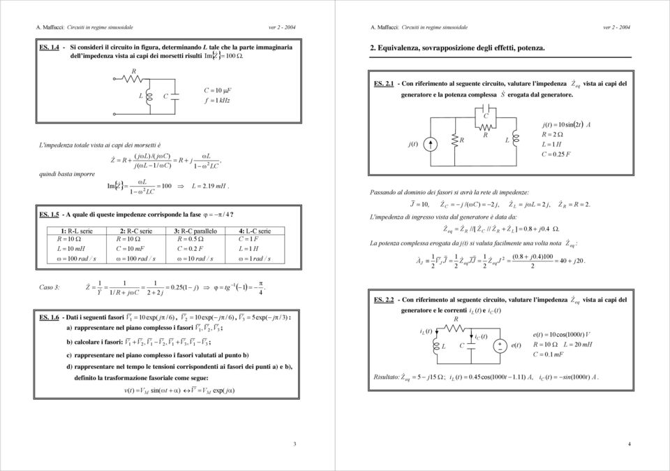 S & erogt dl genertore 'impedenz totle vist i cpi dei morsetti è j j Z & ( ω ) /( ω ) ω = = j ω / ω) ω, quindi st imporre m{} ω = = = 9 mh ω S 5 - qule di queste impedenze corrisponde l fse ϕ = π / 4?