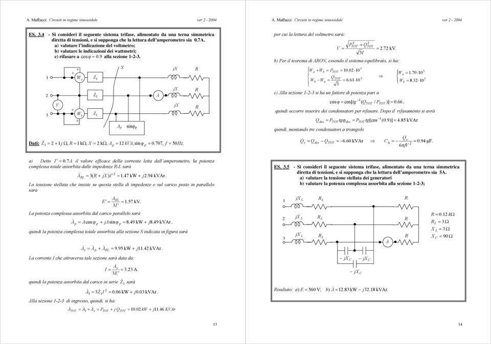 k,sin ϕ p = 77, f = 5Hz jx jx jx per cui l lettur del voltmetro srà: = P Q = 7 k ) Per il teorem di ON, essendo il sistem equilirto, si h: = Q = = 66 c) ll sezione -- si h un fttore di potenz pri