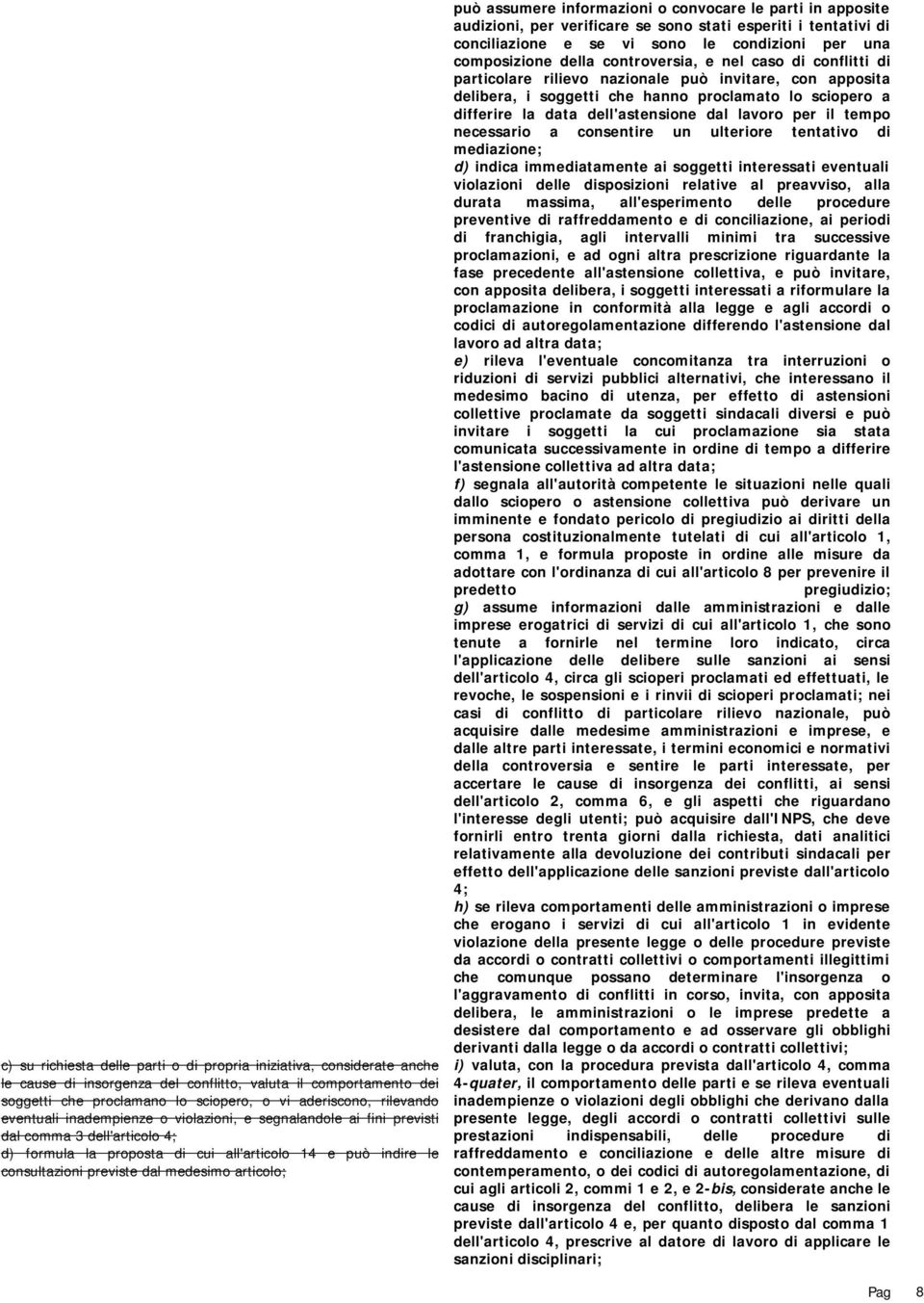 medesimo articolo; può assumere informazioni o convocare le parti in apposite audizioni, per verificare se sono stati esperiti i tentativi di conciliazione e se vi sono le condizioni per una