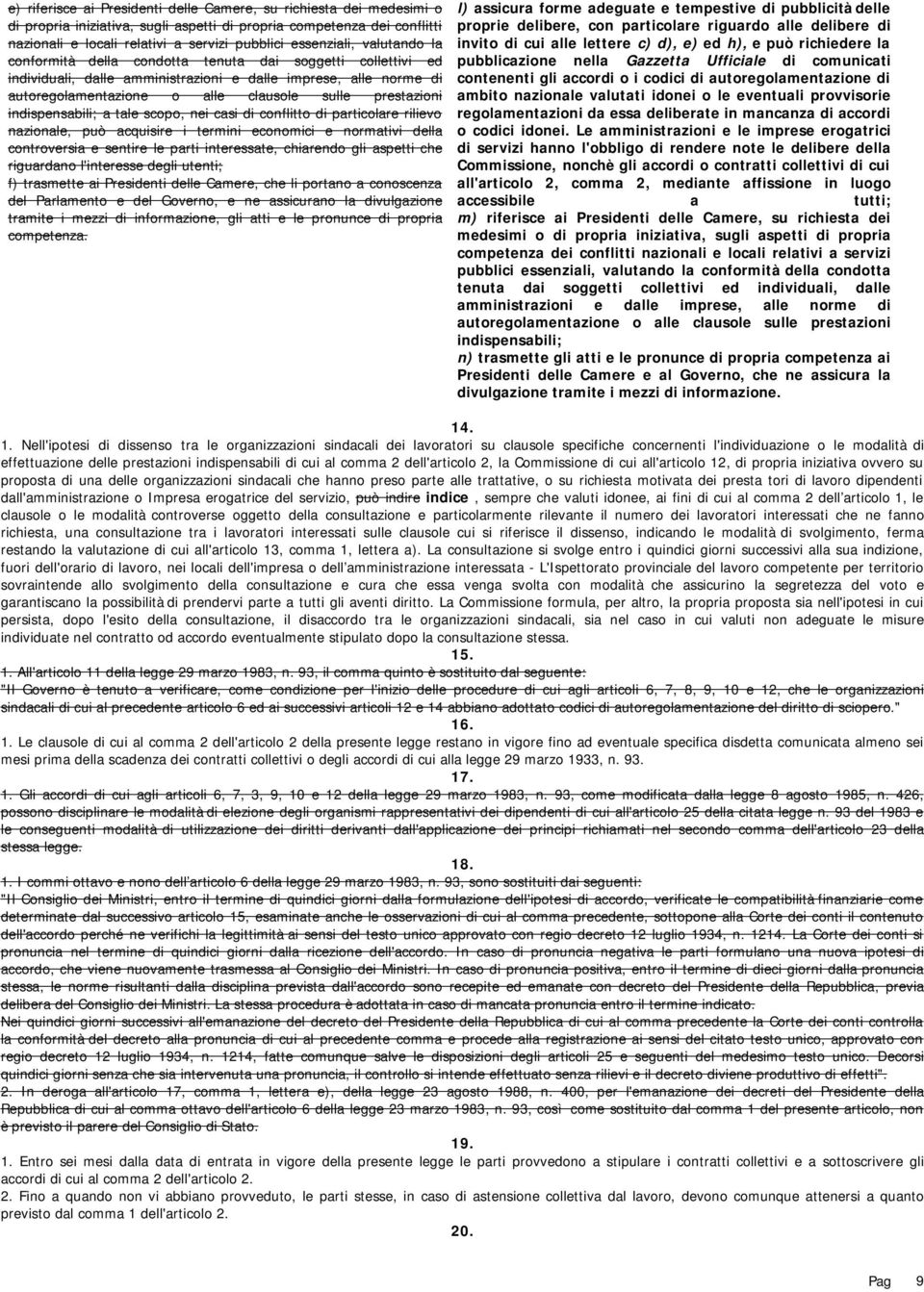 prestazioni indispensabili; a tale scopo, nei casi di conflitto di particolare rilievo nazionale, può acquisire i termini economici e normativi della controversia e sentire le parti interessate,