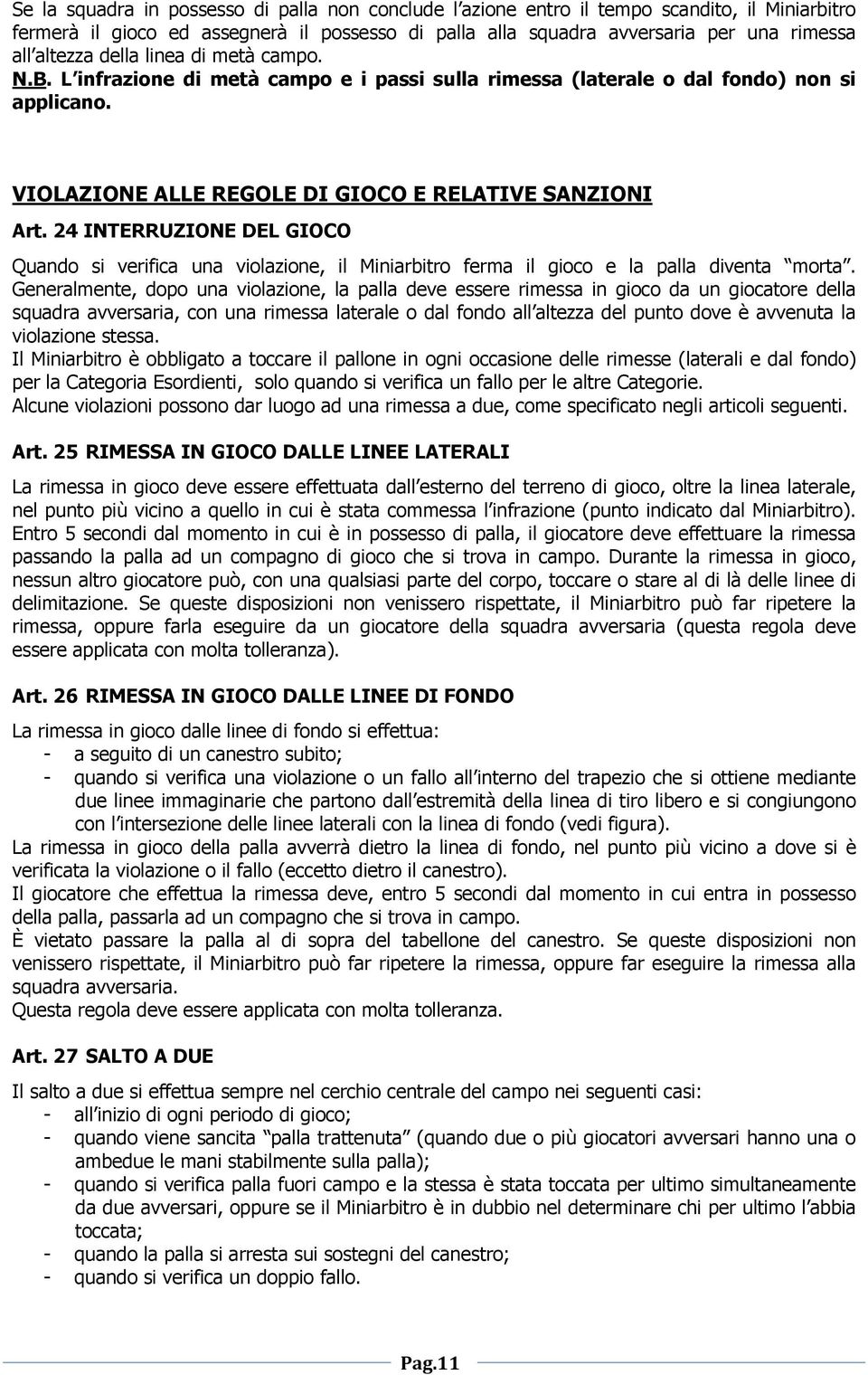 24 INTERRUZIONE DEL GIOCO Quando si verifica una violazione, il Miniarbitro ferma il gioco e la palla diventa morta.