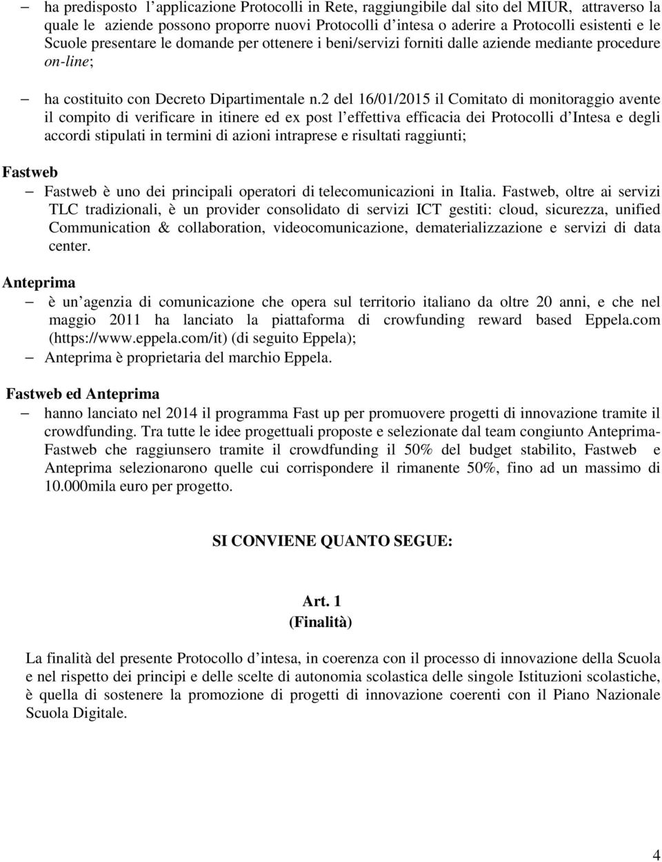 2 del 16/01/2015 il Comitato di monitoraggio avente il compito di verificare in itinere ed ex post l effettiva efficacia dei Protocolli d Intesa e degli accordi stipulati in termini di azioni