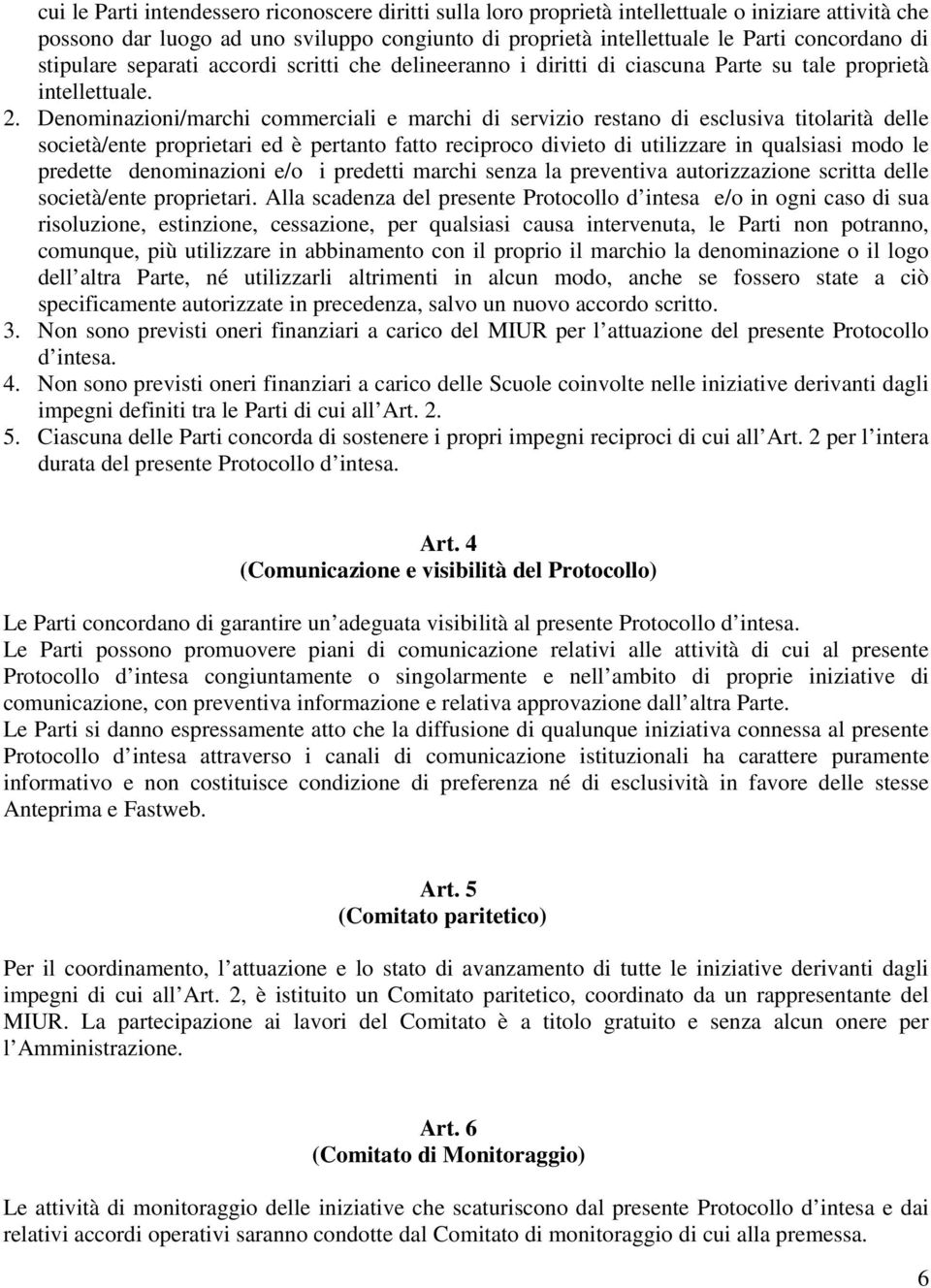 Denominazioni/marchi commerciali e marchi di servizio restano di esclusiva titolarità delle società/ente proprietari ed è pertanto fatto reciproco divieto di utilizzare in qualsiasi modo le predette