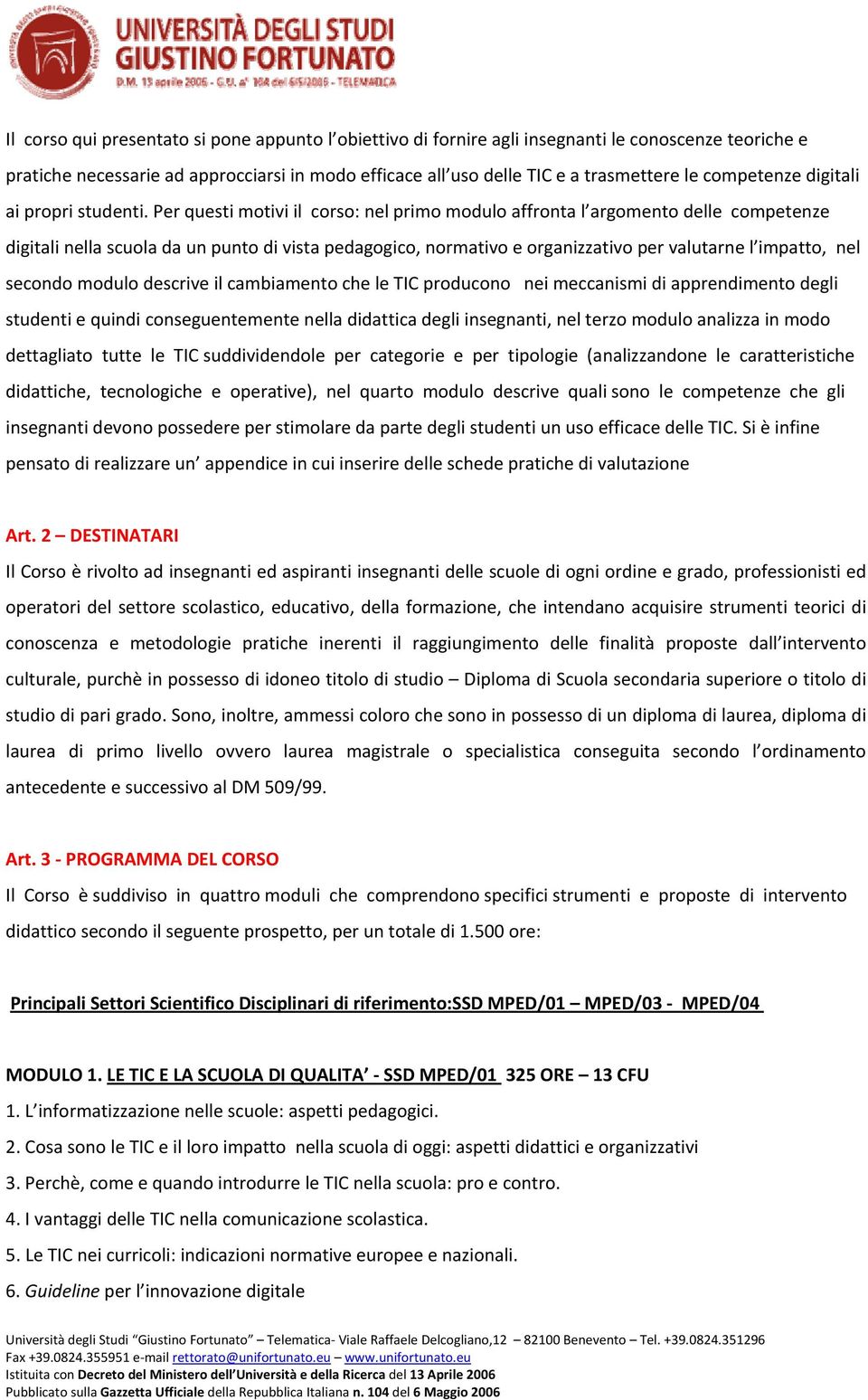 Per questi motivi il corso: nel primo modulo affronta l argomento delle competenze digitali nella scuola da un punto di vista pedagogico, normativo e organizzativo per valutarne l impatto, nel