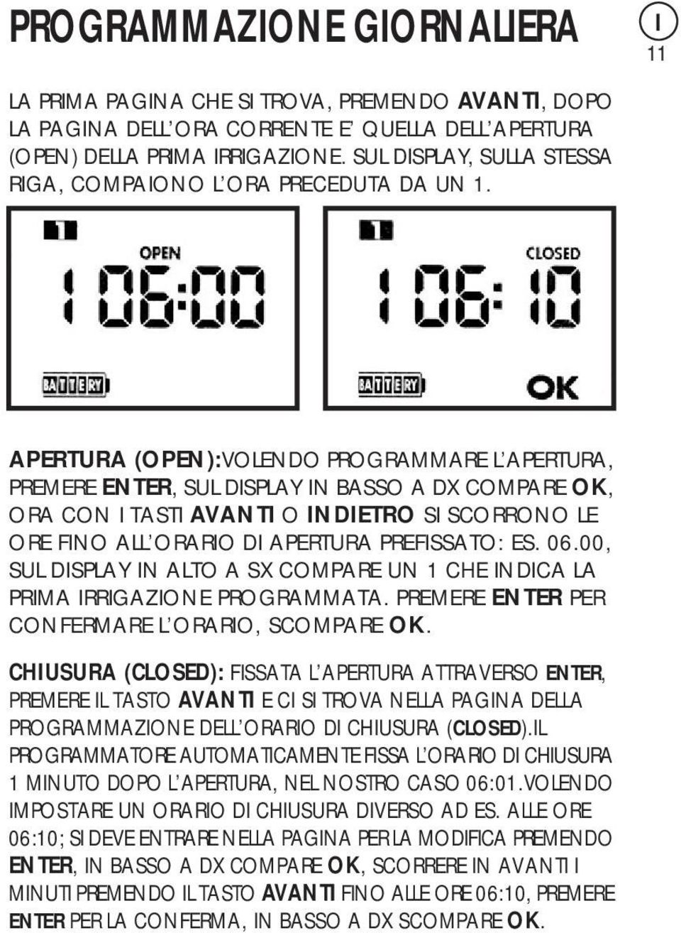 APERTURA (OPEN):VOLENDO PROGRAMMARE L APERTURA, PREMERE ENTER, SUL DISPLAY IN BASSO A DX COMPARE OK, ORA CON I TASTI AVANTI O INDIETRO SI SCORRONO LE ORE FINO ALL ORARIO DI APERTURA PREFISSATO: ES.