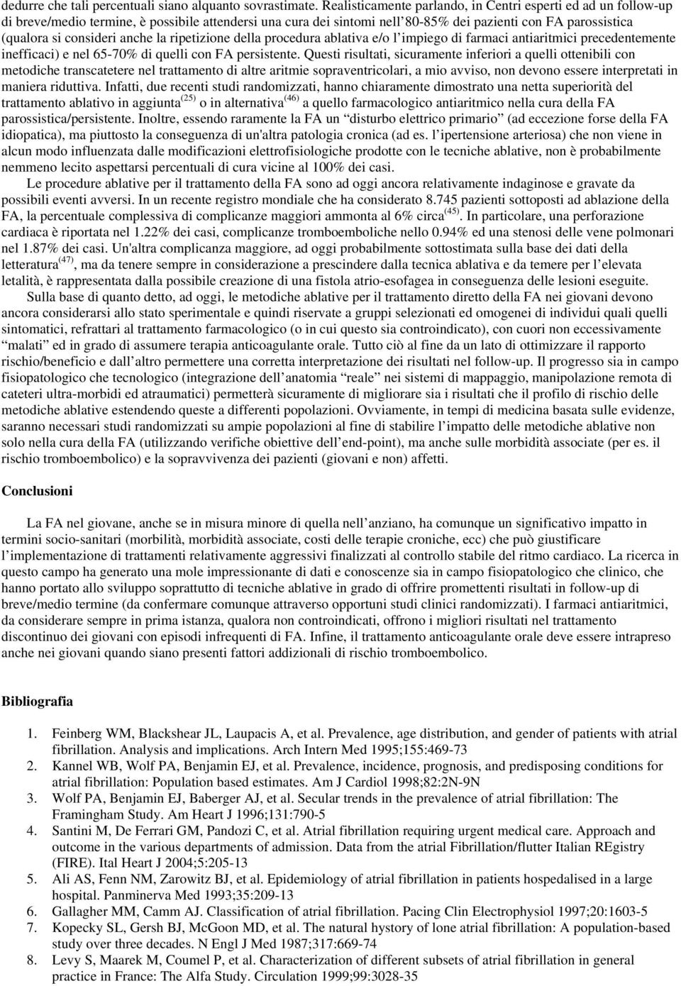 anche la ripetizione della procedura ablativa e/o l impiego di farmaci antiaritmici precedentemente inefficaci) e nel 65-70% di quelli con FA persistente.