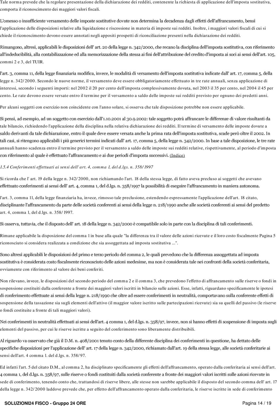 L'omesso o insufficiente versamento delle imposte sostitutive dovute non determina la decadenza dagli effetti dell'affrancamento, bensì l'applicazione delle disposizioni relative alla liquidazione e