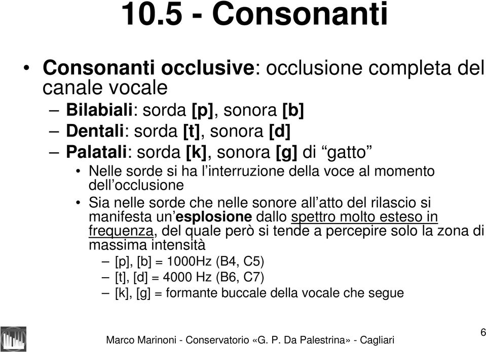 nelle sonore all atto del rilascio si manifesta un esplosione dallo spettro molto esteso in frequenza, del quale però si tende a percepire