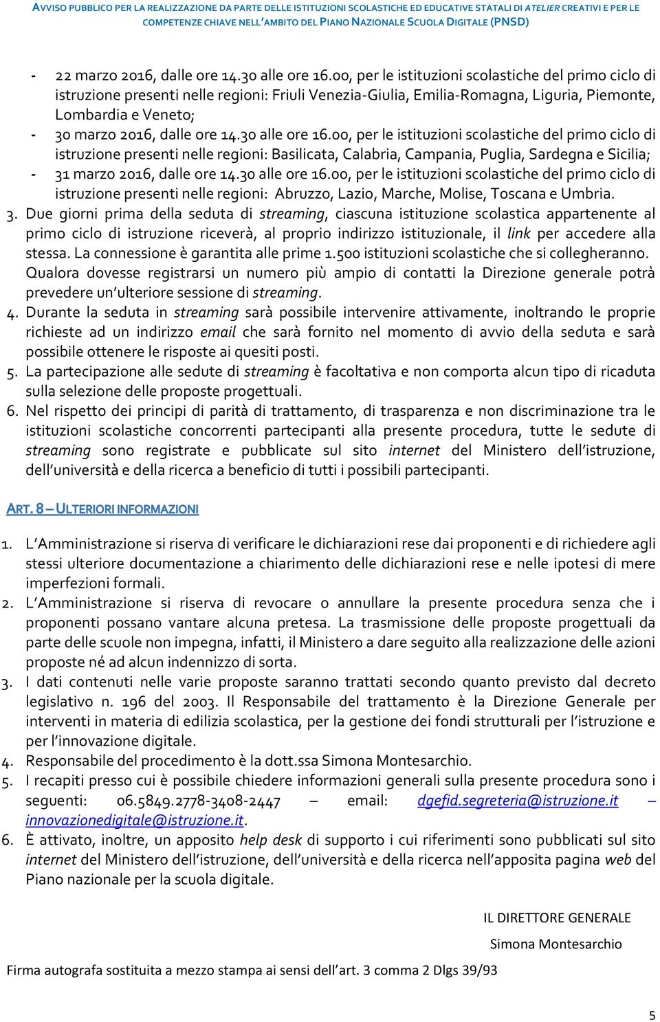 30 alle ore 16.00, per le istituzioni scolastiche del primo ciclo di istruzione presenti nelle regioni: Basilicata, Calabria, Campania, Puglia, Sardegna e Sicilia; - 31 marzo 2016, dalle ore 14.