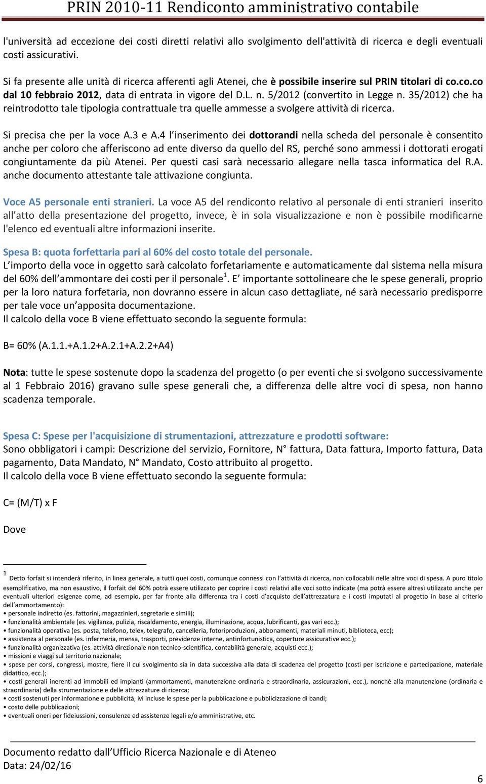 5/2012 (convertito in Legge n. 35/2012) che ha reintrodotto tale tipologia contrattuale tra quelle ammesse a svolgere attività di ricerca. Si precisa che per la voce A.3 e A.