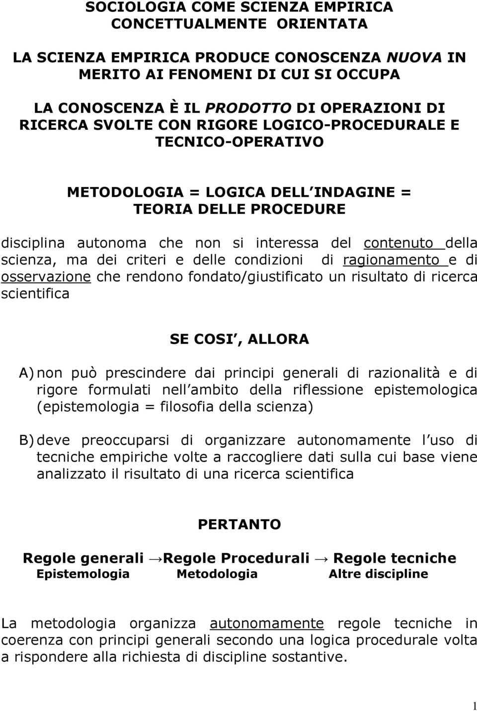 criteri e delle condizioni di ragionamento e di osservazione che rendono fondato/giustificato un risultato di ricerca scientifica SE COSI, ALLORA A) non può prescindere dai principi generali di