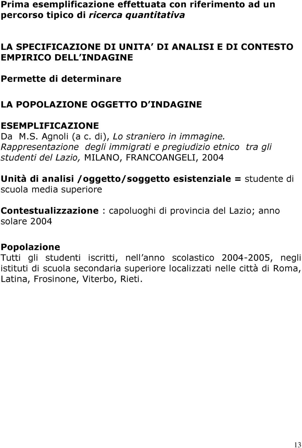 Rappresentazione degli immigrati e pregiudizio etnico tra gli studenti del Lazio, MILANO, FRANCOANGELI, 2004 Unità di analisi /oggetto/soggetto esistenziale = studente di scuola media