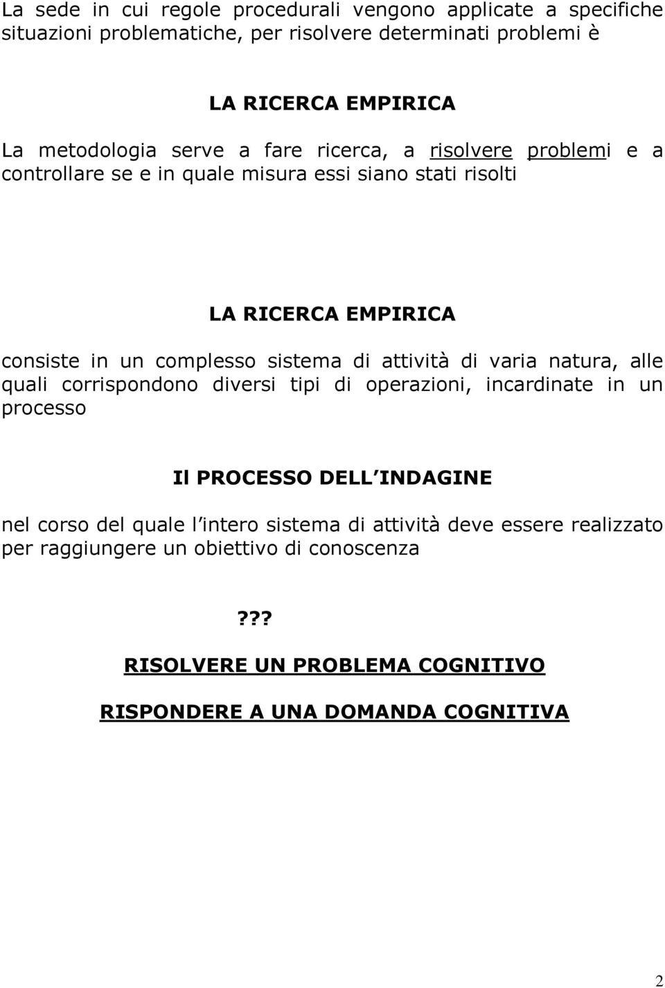 complesso sistema di attività di varia natura, alle quali corrispondono diversi tipi di operazioni, incardinate in un processo Il PROCESSO DELL INDAGINE nel