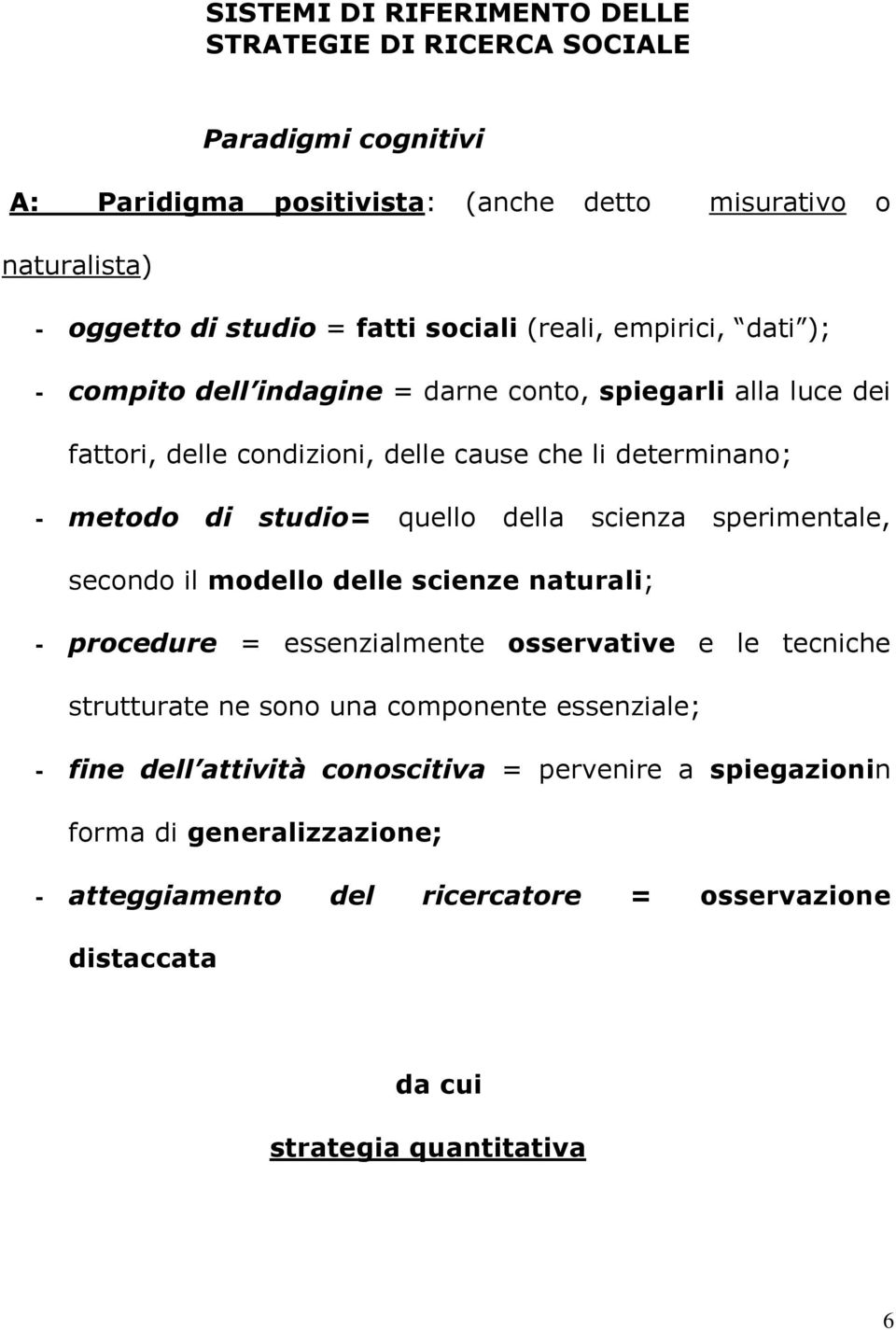 quello della scienza sperimentale, secondo il modello delle scienze naturali; - procedure = essenzialmente osservative e le tecniche strutturate ne sono una componente