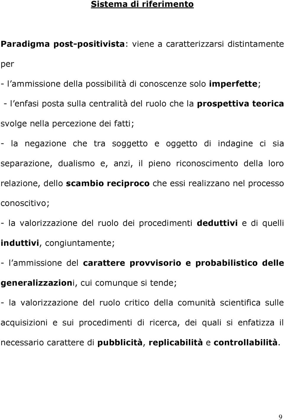 relazione, dello scambio reciproco che essi realizzano nel processo conoscitivo; - la valorizzazione del ruolo dei procedimenti deduttivi e di quelli induttivi, congiuntamente; - l ammissione del