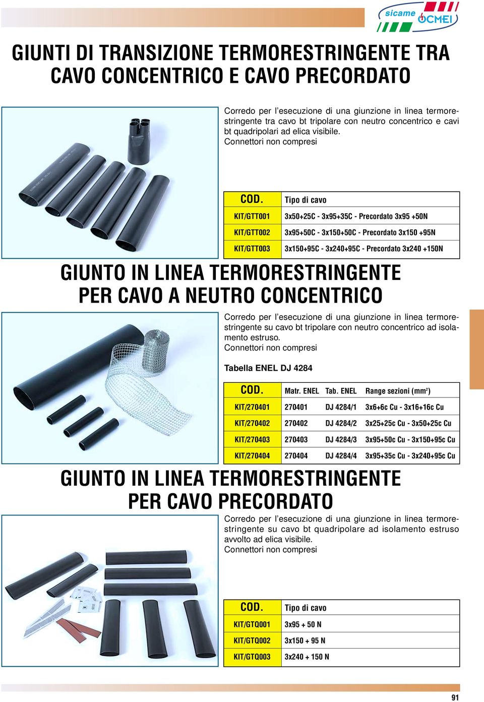 Tipo di cavo KIT/GTT001 3x50+25C - 3x95+35C - Precordato 3x95 +50N KIT/GTT002 3x95+50C - 3x150+50C - Precordato 3x150 +95N KIT/GTT003 3x150+95C - 3x240+95C - Precordato 3x240 +150N GIUNTO IN LINEA