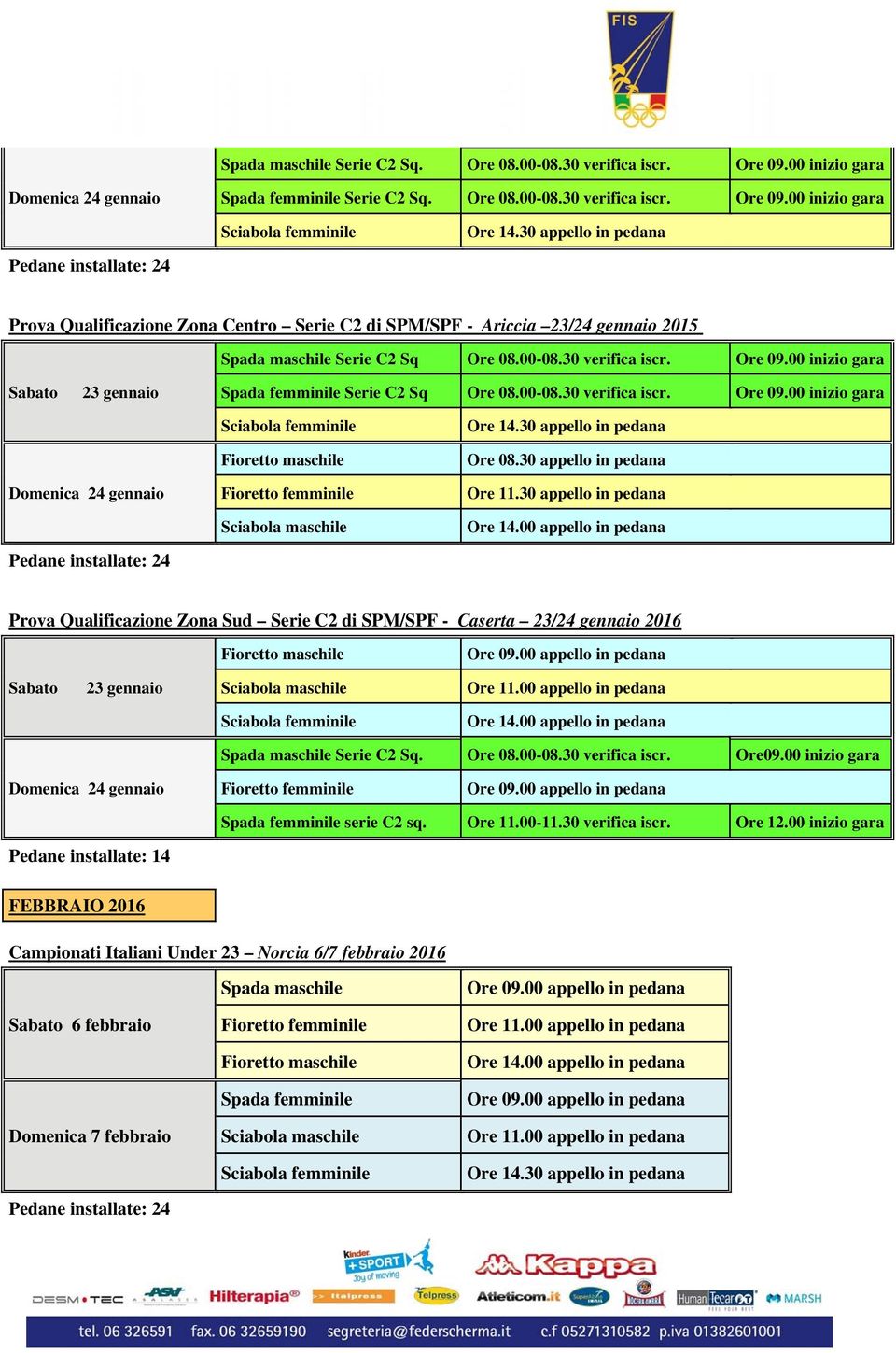 00 inizio gara Pedane installate: 24 Prova Qualificazione Zona Centro Serie C2 di SPM/SPF - Ariccia 23/24 gennaio 2015 Spada maschile Serie C2 Sq Ore 08.00-08.30 verifica iscr. Ore 09.