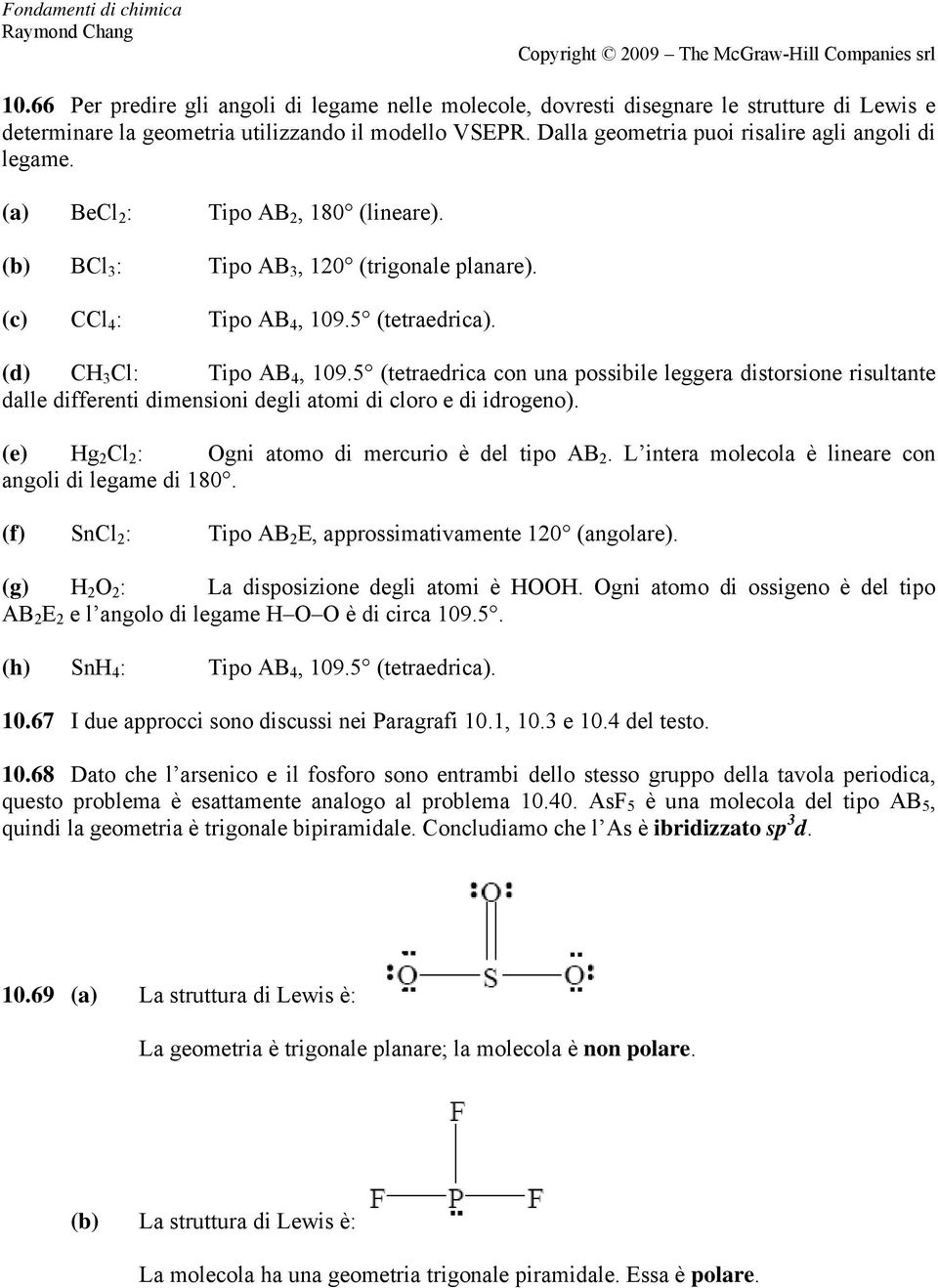 (d) CH 3 Cl: Tipo AB 4, 109.5 (tetraedrica con una possibile leggera distorsione risultante dalle differenti dimensioni degli atomi di cloro e di idrogeno).