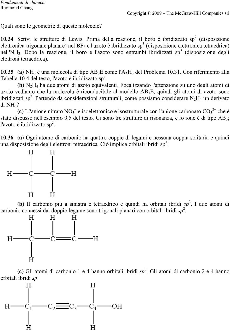 Dopo la reazione, il boro e l'azoto sono entrambi ibridizzati sp 3 (disposizione degli elettroni tetraedrica). 10.35 (a) NH 3 è una molecola di tipo AB 3 E come l'ash 3 del Problema 10.31.