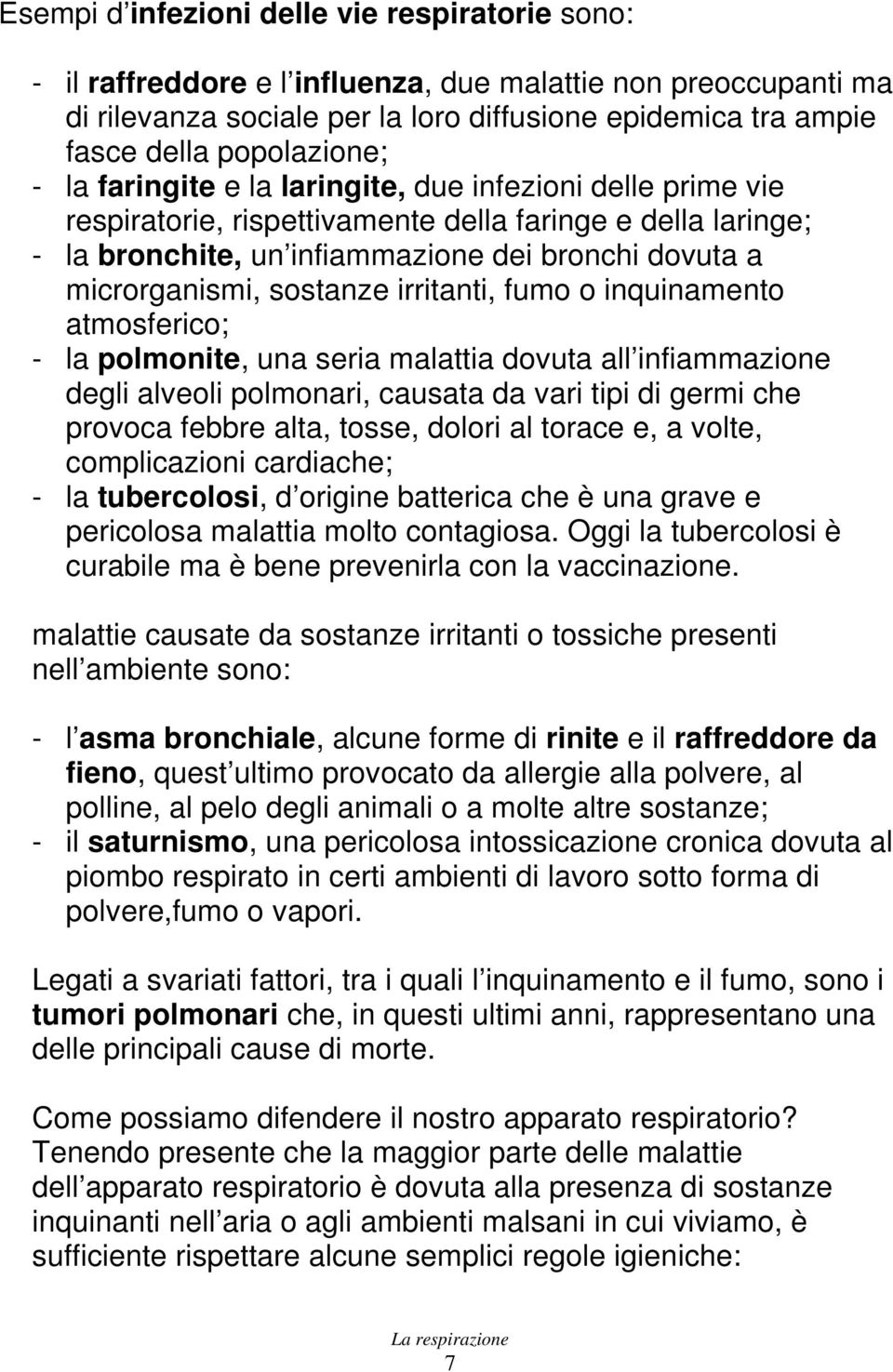 microrganismi, sostanze irritanti, fumo o inquinamento atmosferico; - la polmonite, una seria malattia dovuta all infiammazione degli alveoli polmonari, causata da vari tipi di germi che provoca