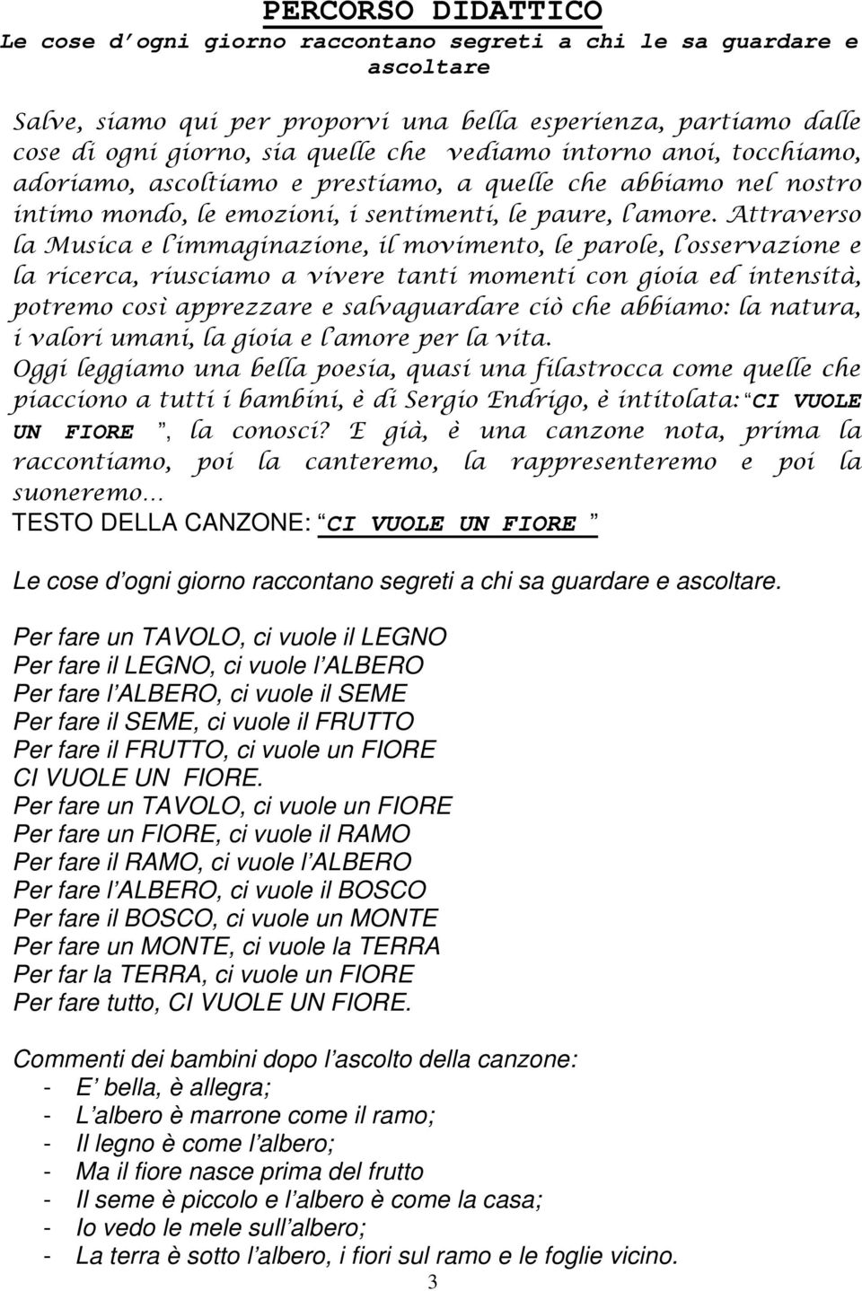 Attraverso la Musica e l immaginazione, il movimento, le parole, l osservazione e la ricerca, riusciamo a vivere tanti momenti con gioia ed intensità, potremo così apprezzare e salvaguardare ciò che