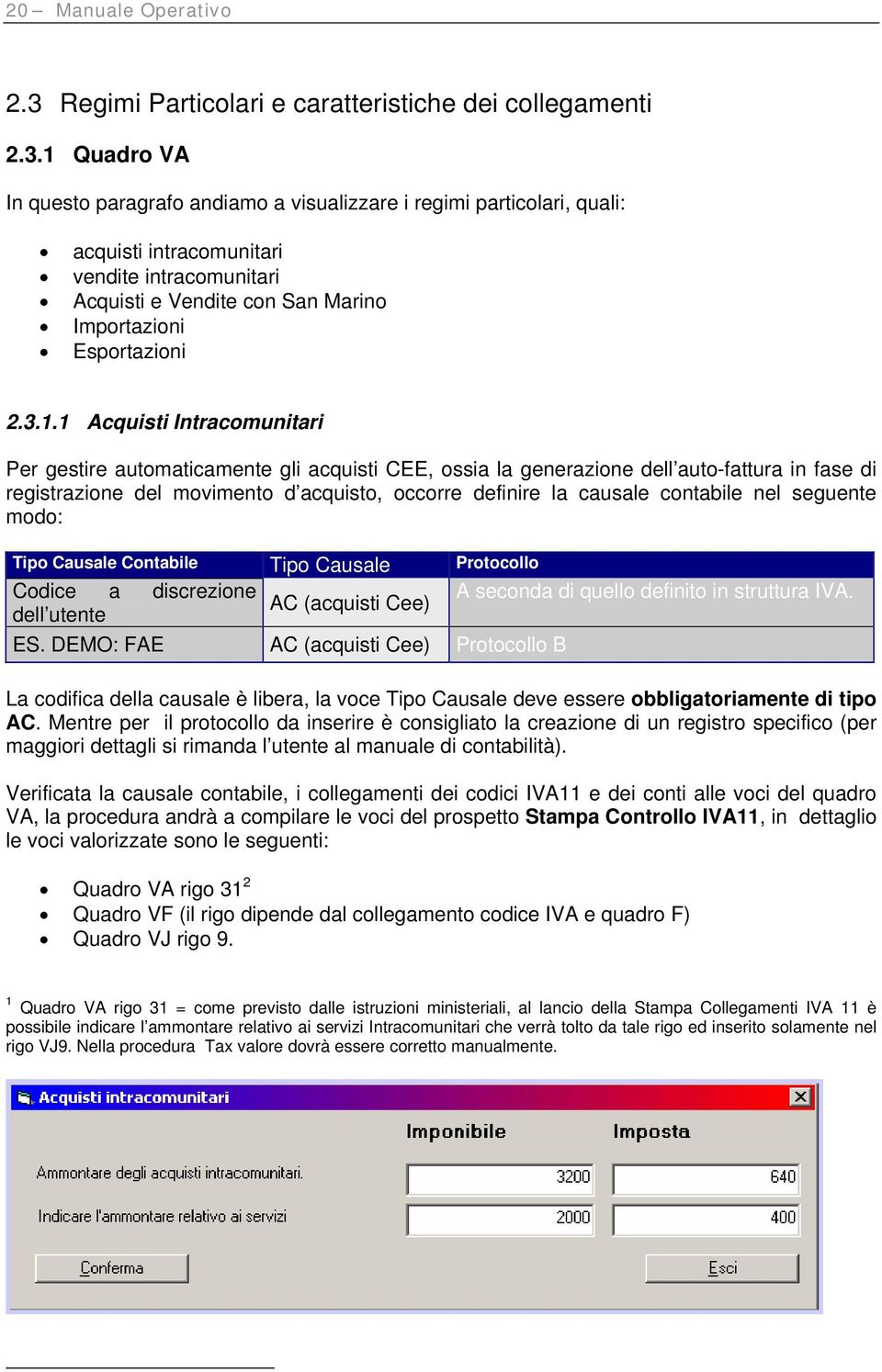 1 Quadro VA In questo paragrafo andiamo a visualizzare i regimi particolari, quali: acquisti intracomunitari vendite intracomunitari Acquisti e Vendite con San Marino Importazioni Esportazioni