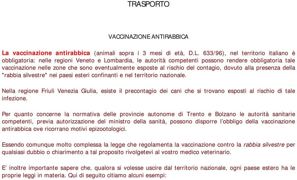 633/96), nel territorio italiano è : nelle regioni Veneto e Lombardia, le autorità competenti possono rendere tale nelle zone che sono eventualmente esposte al rischio del contagio, dovuto alla