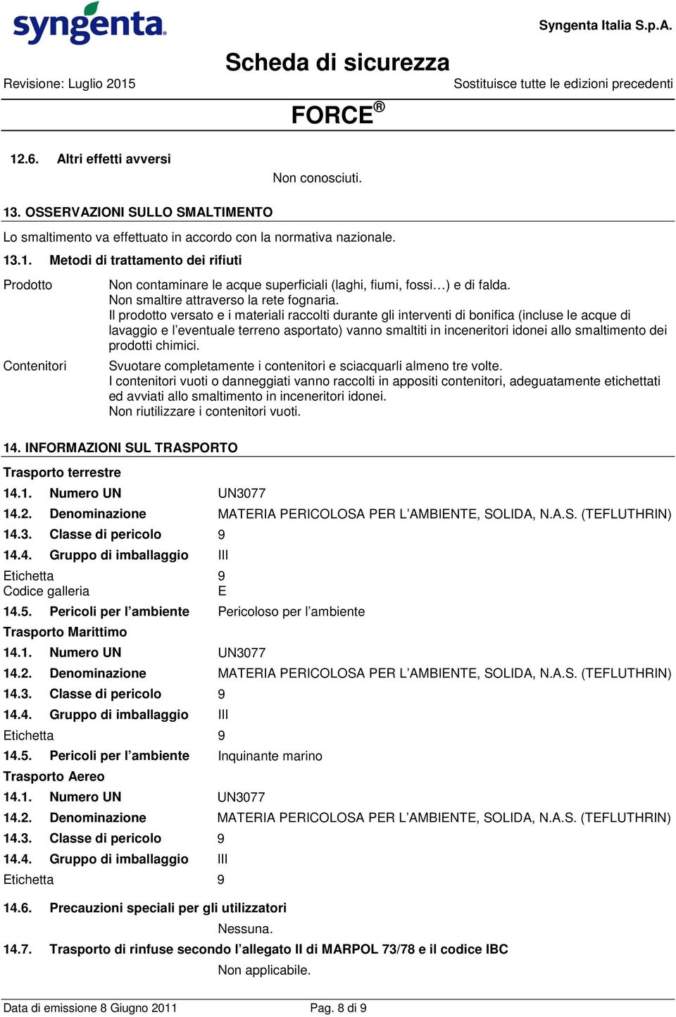 Il prodotto versato e i materiali raccolti durante gli interventi di bonifica (incluse le acque di lavaggio e l eventuale terreno asportato) vanno smaltiti in inceneritori idonei allo smaltimento dei