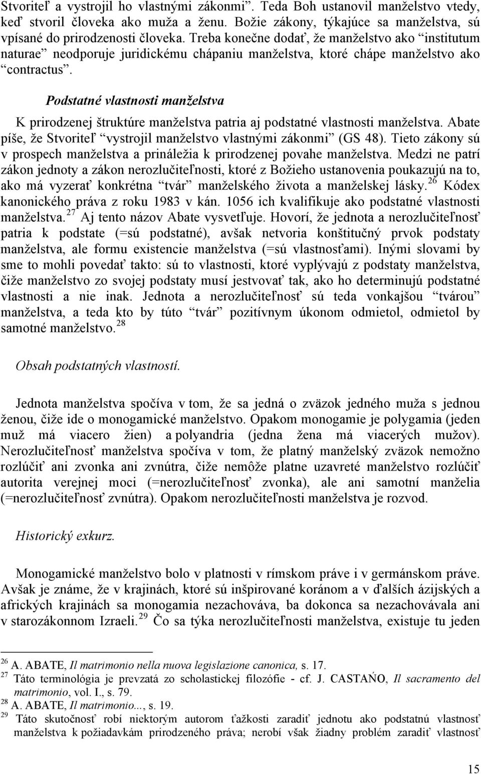 Podstatné vlastnosti manželstva K prirodzenej štruktúre manželstva patria aj podstatné vlastnosti manželstva. Abate píše, že Stvoriteľ vystrojil manželstvo vlastnými zákonmi (GS 48).