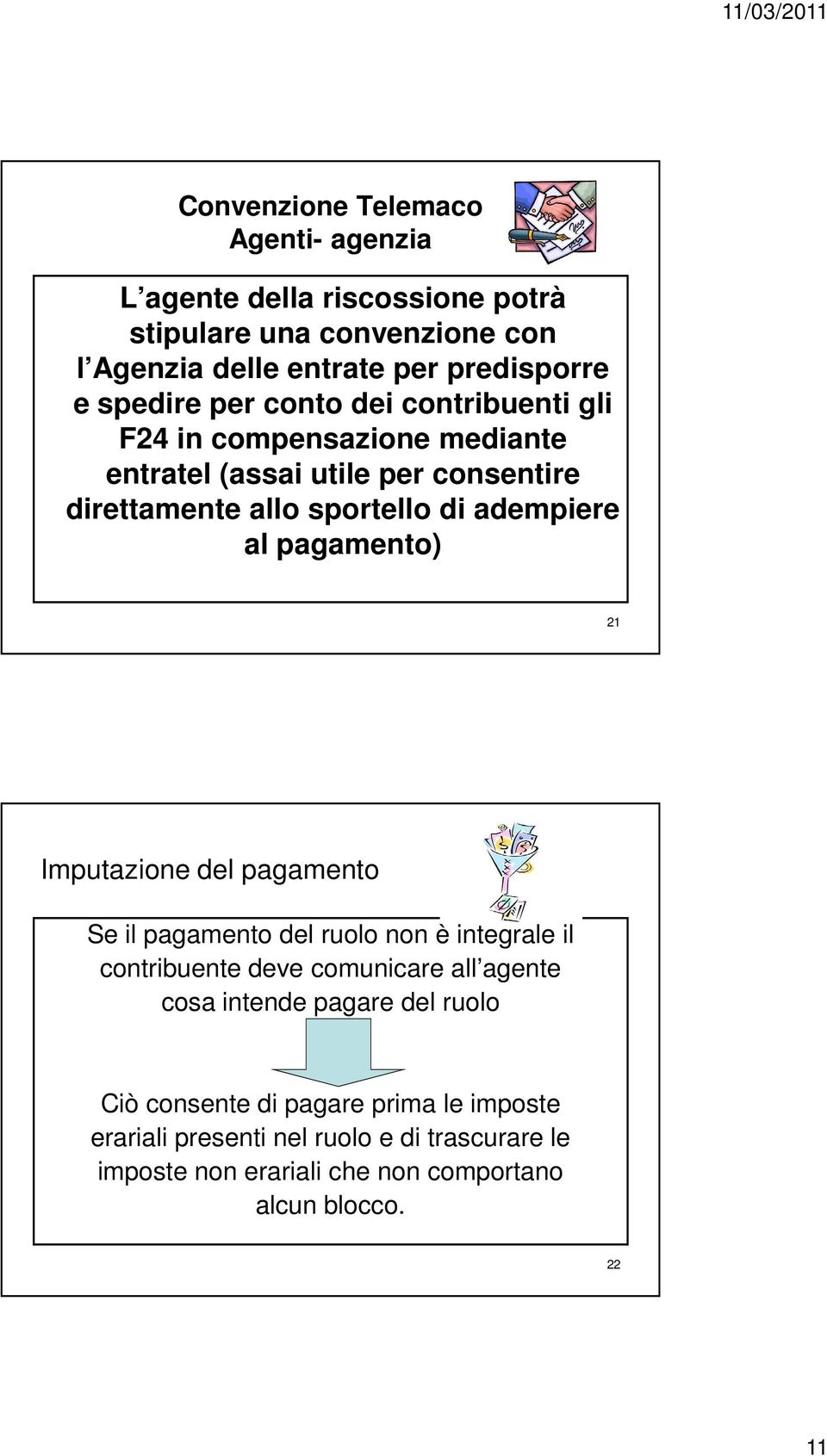 al pagamento) 21 Imputazione del pagamento Se il pagamento del ruolo non è integrale il contribuente deve comunicare all agente cosa intende pagare