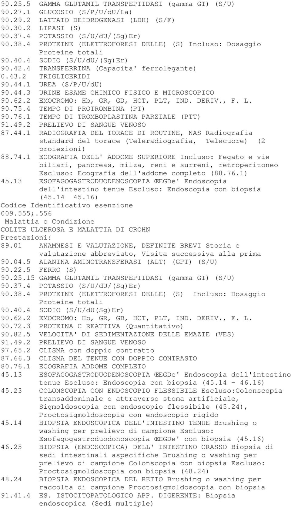 1 UREA (S/P/U/dU) 90.44.3 URINE ESAME CHIMICO FISICO E MICROSCOPICO 90.62.2 EMOCROMO: Hb, GR, GD, HCT, PLT, IND. DERIV., F. L. 90.75.4 TEMPO DI PROTROMBINA (PT) 90.76.