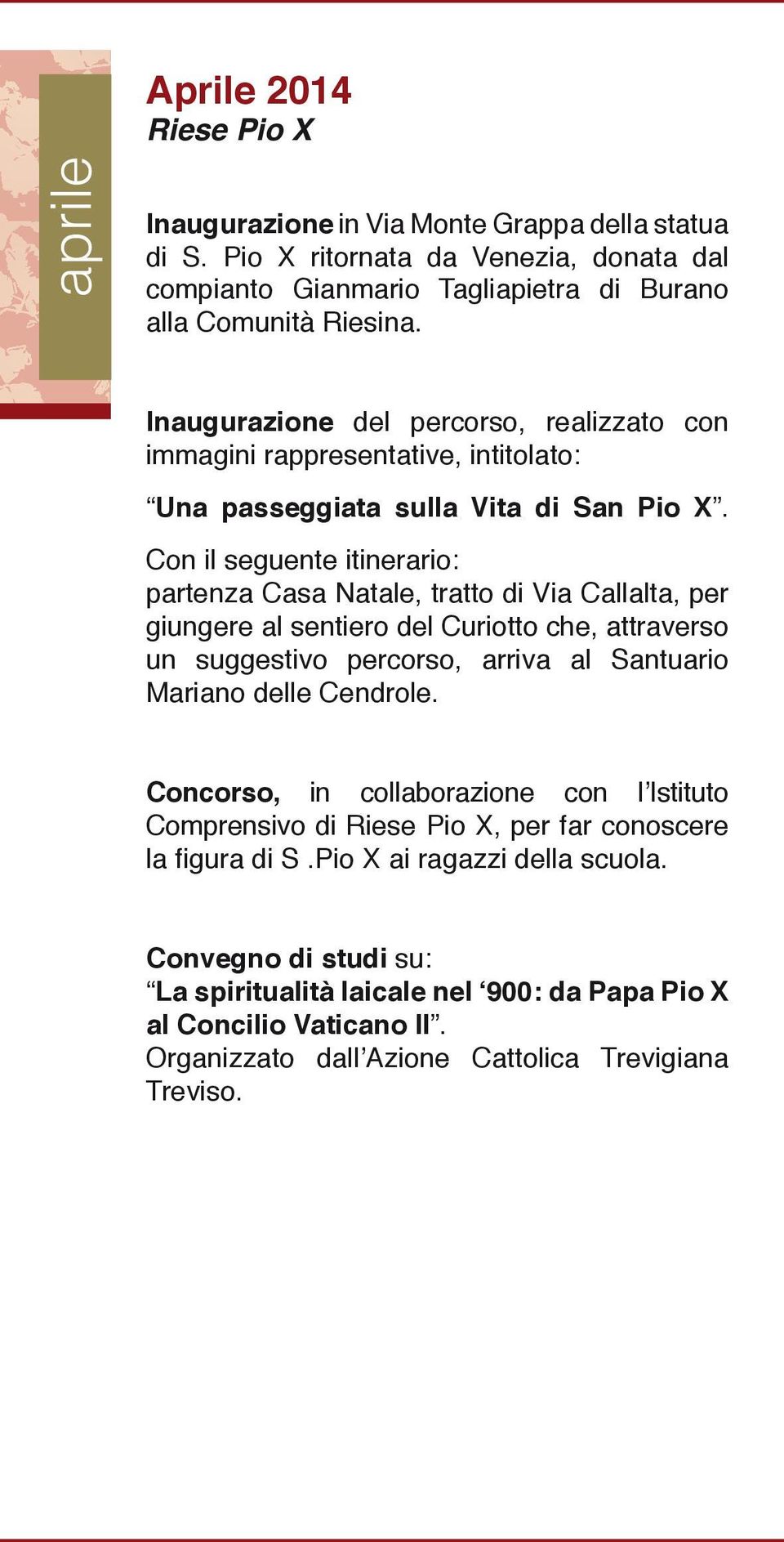 Con il seguente itinerario: partenza Casa Natale, tratto di Via Callalta, per giungere al sentiero del Curiotto che, attraverso un suggestivo percorso, arriva al Santuario Mariano delle