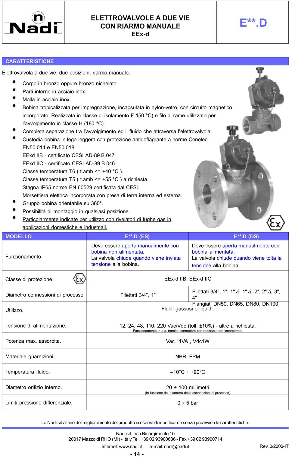 Completa separazione tra l avvolgimento ed il fluido che attraversa l elettrovalvola. Custodia bobina in lega leggera con protezione antideflagrante a norme Cenelec EN50.014 e EN50.