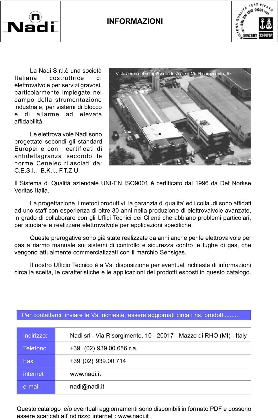 affidabilità. Le elettrovalvole Nadi sono progettate secondi gli standard Europei e con i certificati di antideflagranza secondo le norme Cenelec rilasciati da: C.E.S.I., B.K.I., F.T.Z.U.