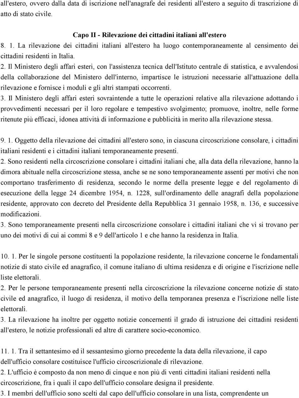 Il Ministero degli affari esteri, con l'assistenza tecnica dell'istituto centrale di statistica, e avvalendosi della collaborazione del Ministero dell'interno, impartisce le istruzioni necessarie