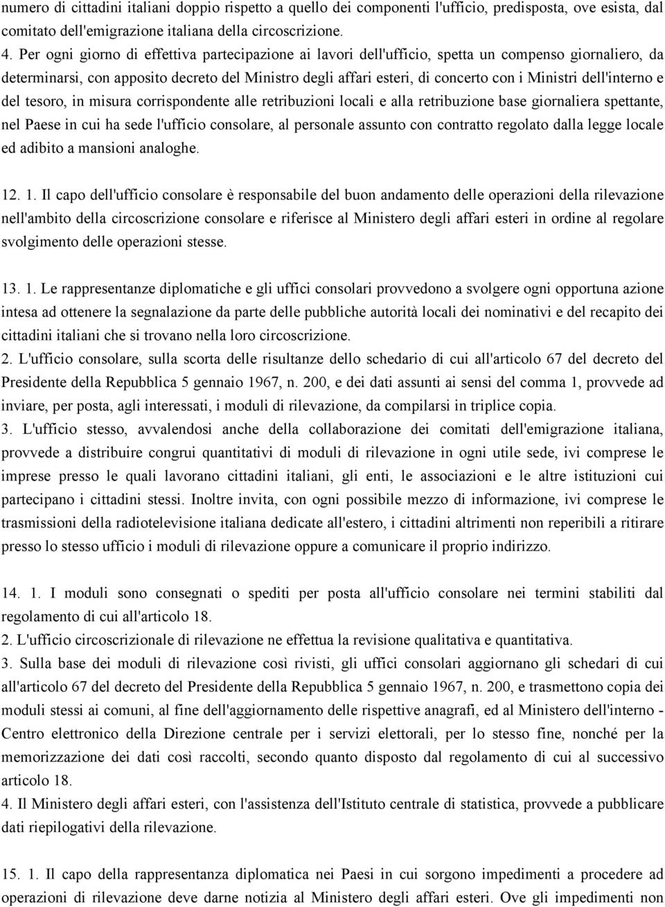 dell'interno e del tesoro, in misura corrispondente alle retribuzioni locali e alla retribuzione base giornaliera spettante, nel Paese in cui ha sede l'ufficio consolare, al personale assunto con