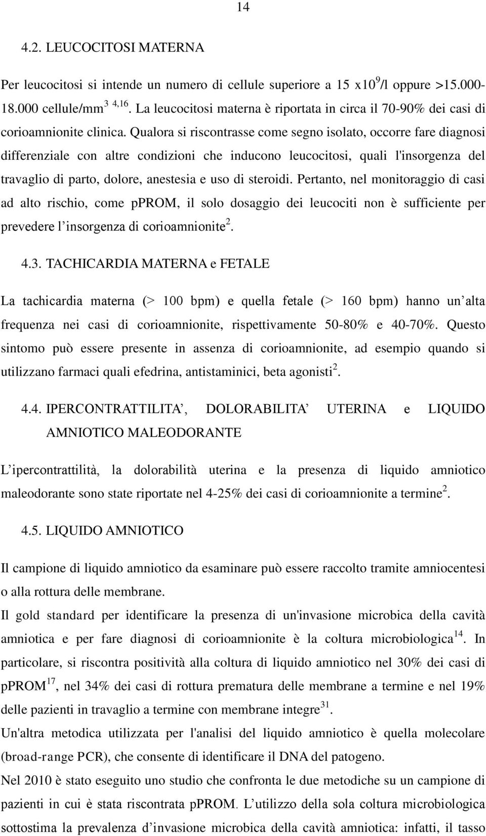 Qualora si riscontrasse come segno isolato, occorre fare diagnosi differenziale con altre condizioni che inducono leucocitosi, quali l'insorgenza del travaglio di parto, dolore, anestesia e uso di