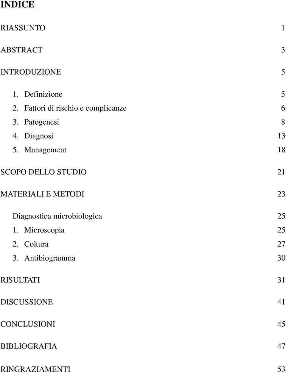 Management 18 SCOPO DELLO STUDIO 21 MATERIALI E METODI 23 Diagnostica microbiologica 25