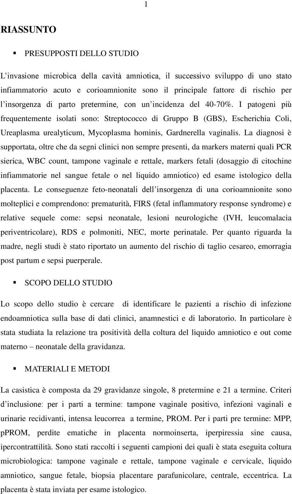 I patogeni più frequentemente isolati sono: Streptococco di Gruppo B (GBS), Escherichia Coli, Ureaplasma urealyticum, Mycoplasma hominis, Gardnerella vaginalis.