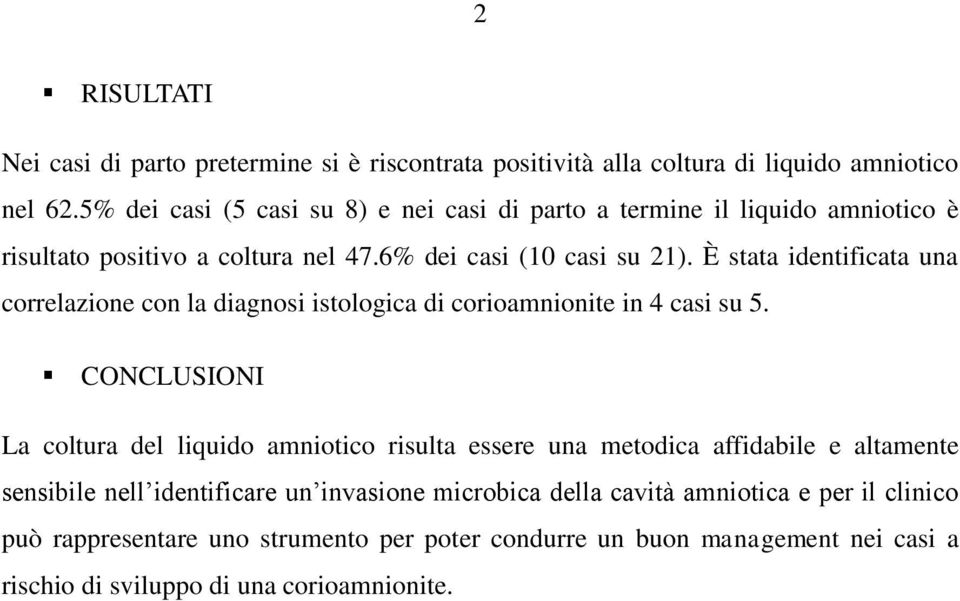 È stata identificata una correlazione con la diagnosi istologica di corioamnionite in 4 casi su 5.