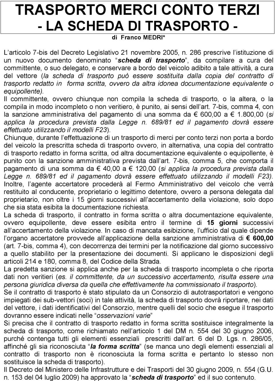 del vettore (la scheda di trasporto può essere sostituita dalla copia del contratto di trasporto redatto in forma scritta, ovvero da altra idonea documentazione equivalente o equipollente).