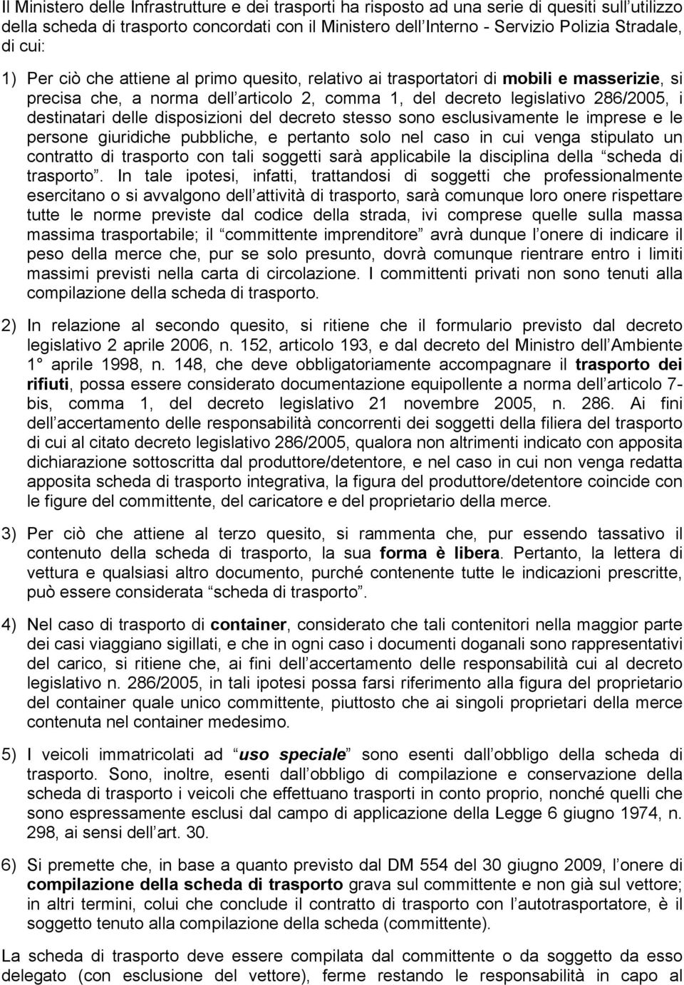 disposizioni del decreto stesso sono esclusivamente le imprese e le persone giuridiche pubbliche, e pertanto solo nel caso in cui venga stipulato un contratto di trasporto con tali soggetti sarà